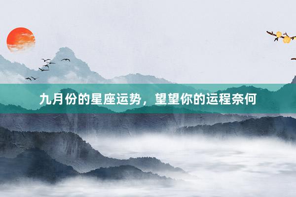 九月份的星座运势，望望你的运程奈何